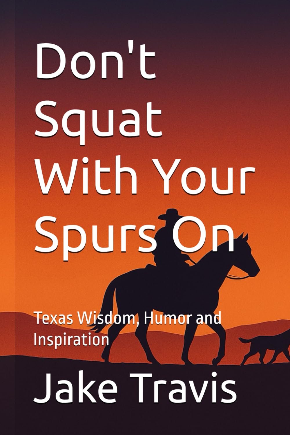 Don't Squat with your spurs on: Texas Wisdom, Humor and Inspiration (Texas Heritage, Pride and Humor)
