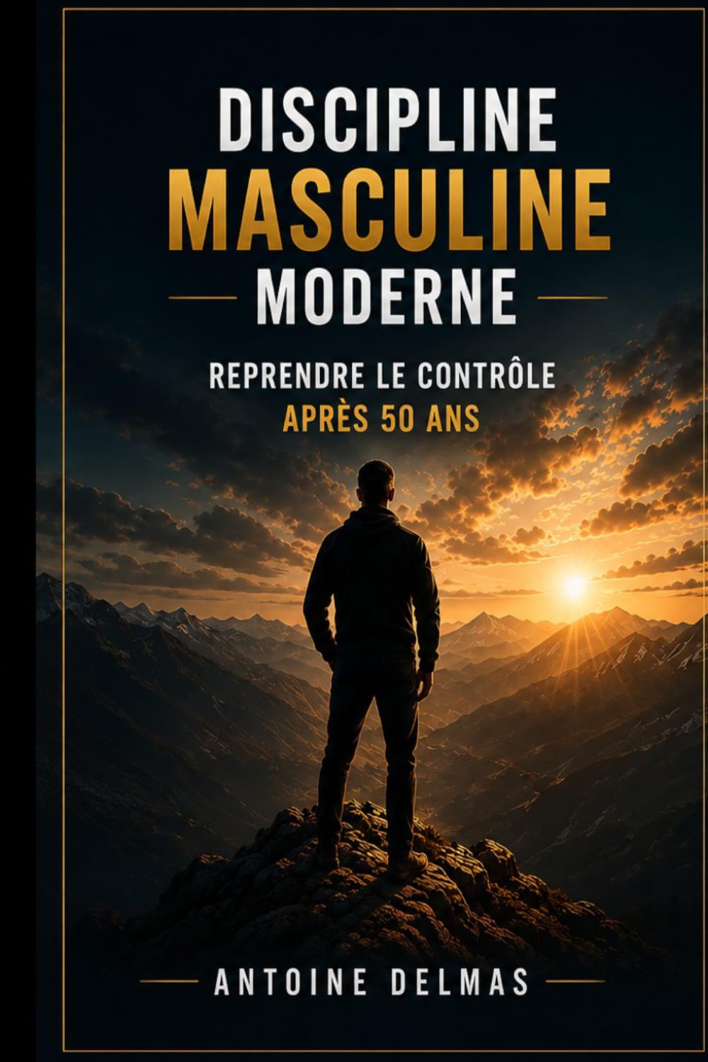 Discipline Masculine Moderne – Tome 1: Reprendre le contrôle après 50 ans Disciplines concrètes pour retrouver stabilité, clarté et maîtrise durable