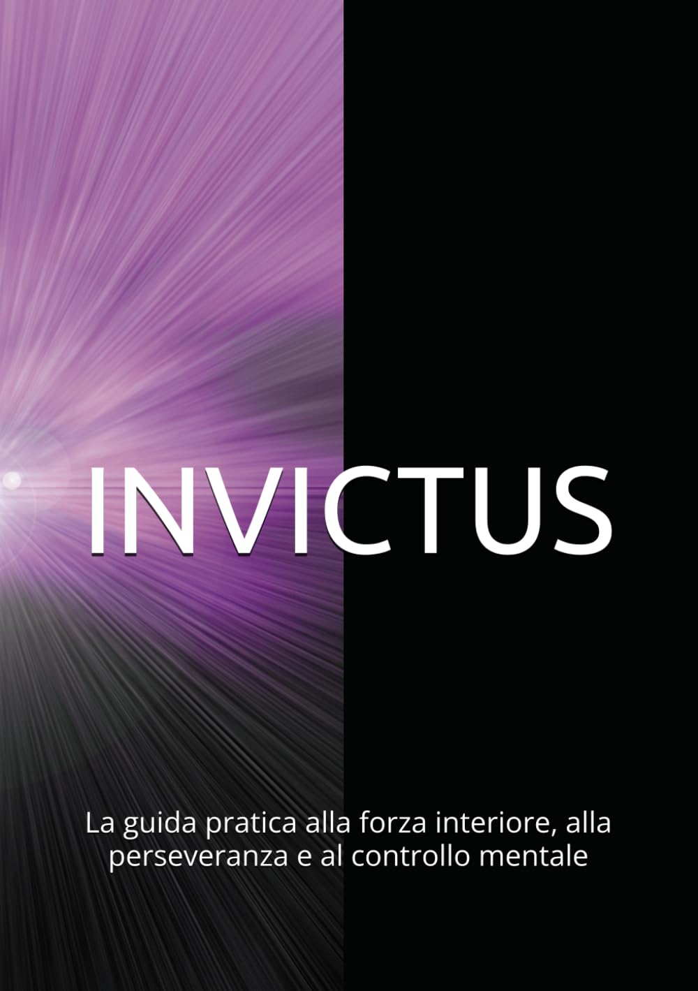 INVICTUS: La guida pratica alla forza interiore, alla perseveranza e al controllo mentale