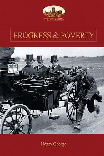 Progress and Poverty: An Inquiry into the Cause of Increase of Want with Increase of Wealth: The Remedy