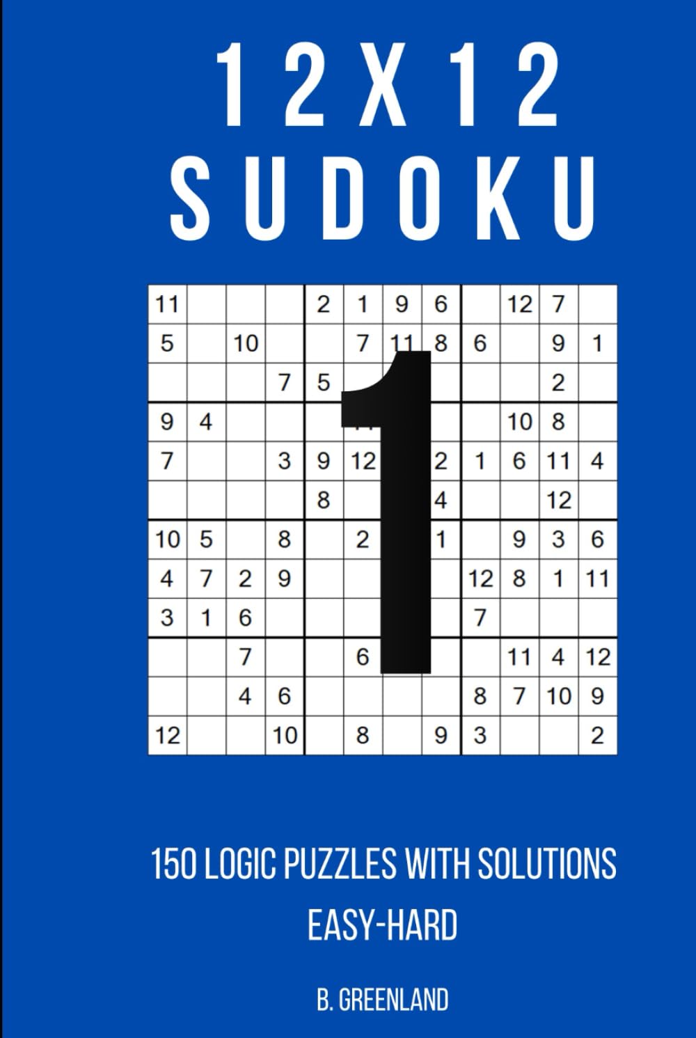 12x12 Sudoku: 150 Logic Puzzles With Solutions (The Logic Grid Architect)
