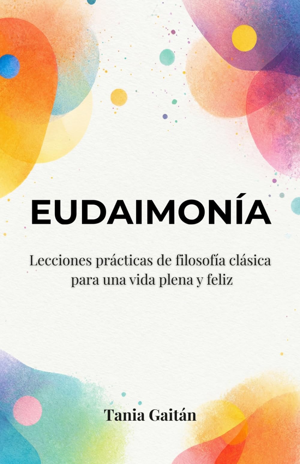 Eudaimonía: Lecciones prácticas de filosofía clásica para una vida plena y feliz