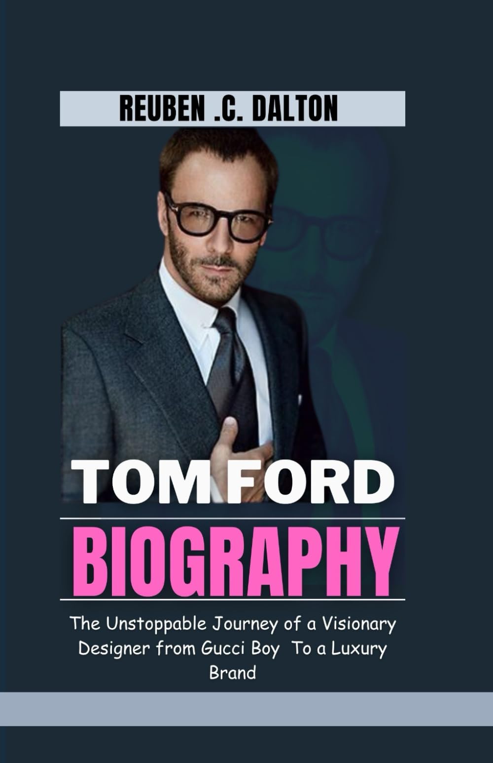 TOM FORD BIOGRAPHY: The Unstoppable Journey Of a Visionary Designer From Gucci Boy to a Luxury Brand