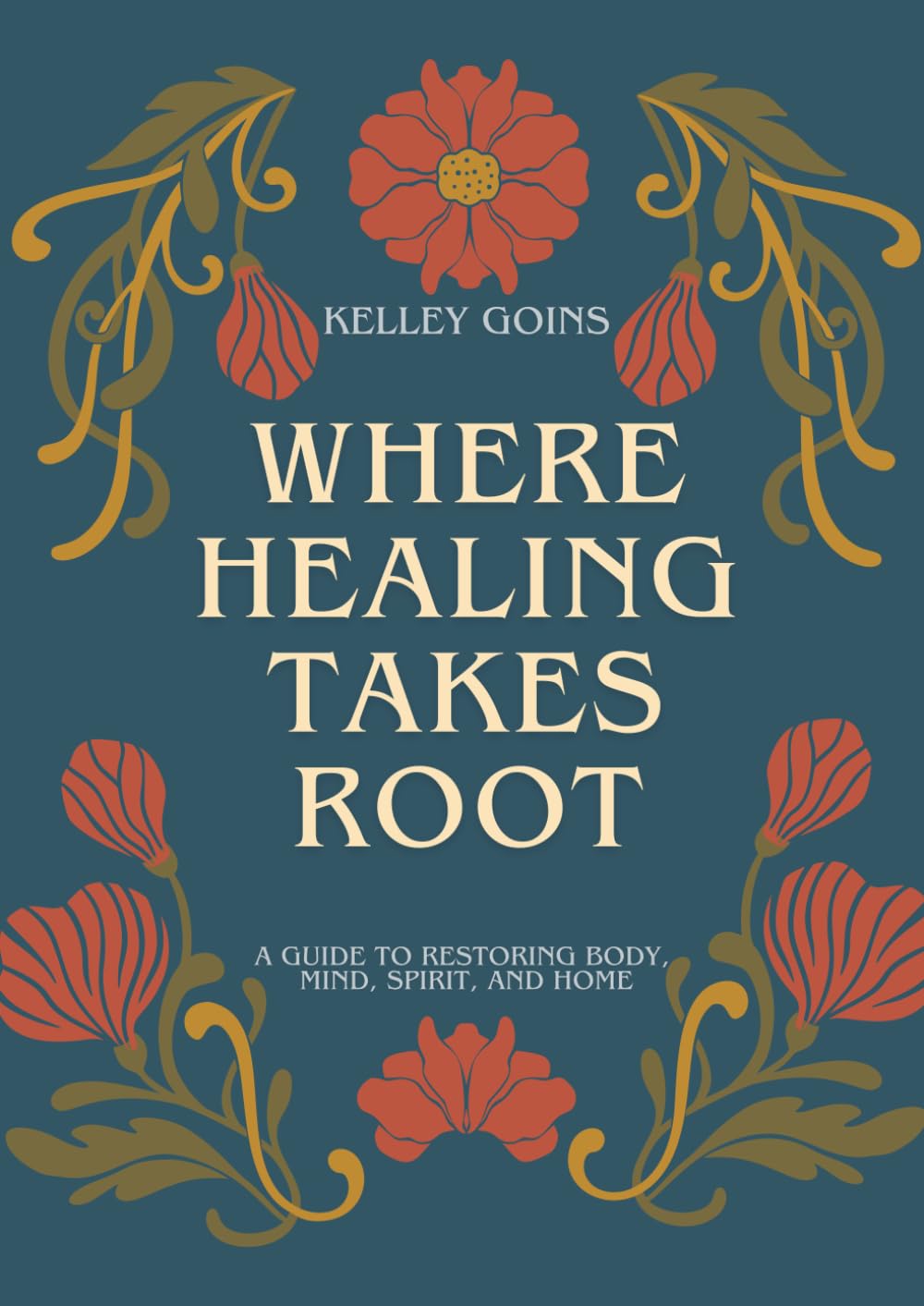 Where Healing Takes Root: A guide to restoring body, mind, spirit, and home
