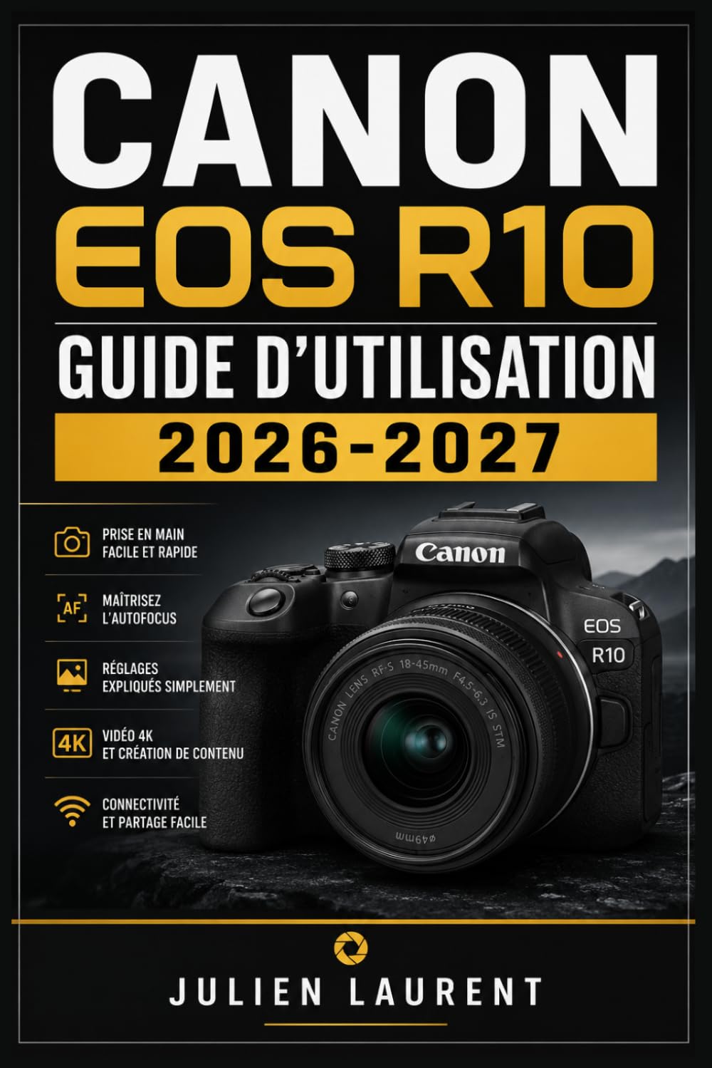 Canon EOS R10 Guide d'Utilisation 2026-2027: Maîtrisez la Photographie Numérique : Réglages, Modes de Prise de Vue, Vidéo et Astuces Avancées pour Photographes Débutants et Confirmés