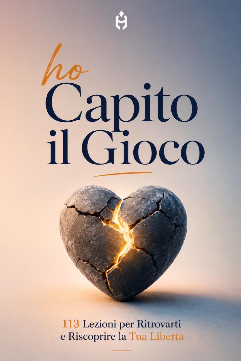 HO CAPITO IL GIOCO: 113 Lezioni per Ritrovarti e Riscoprire la Tua Libertà (Oltre le Maschere)