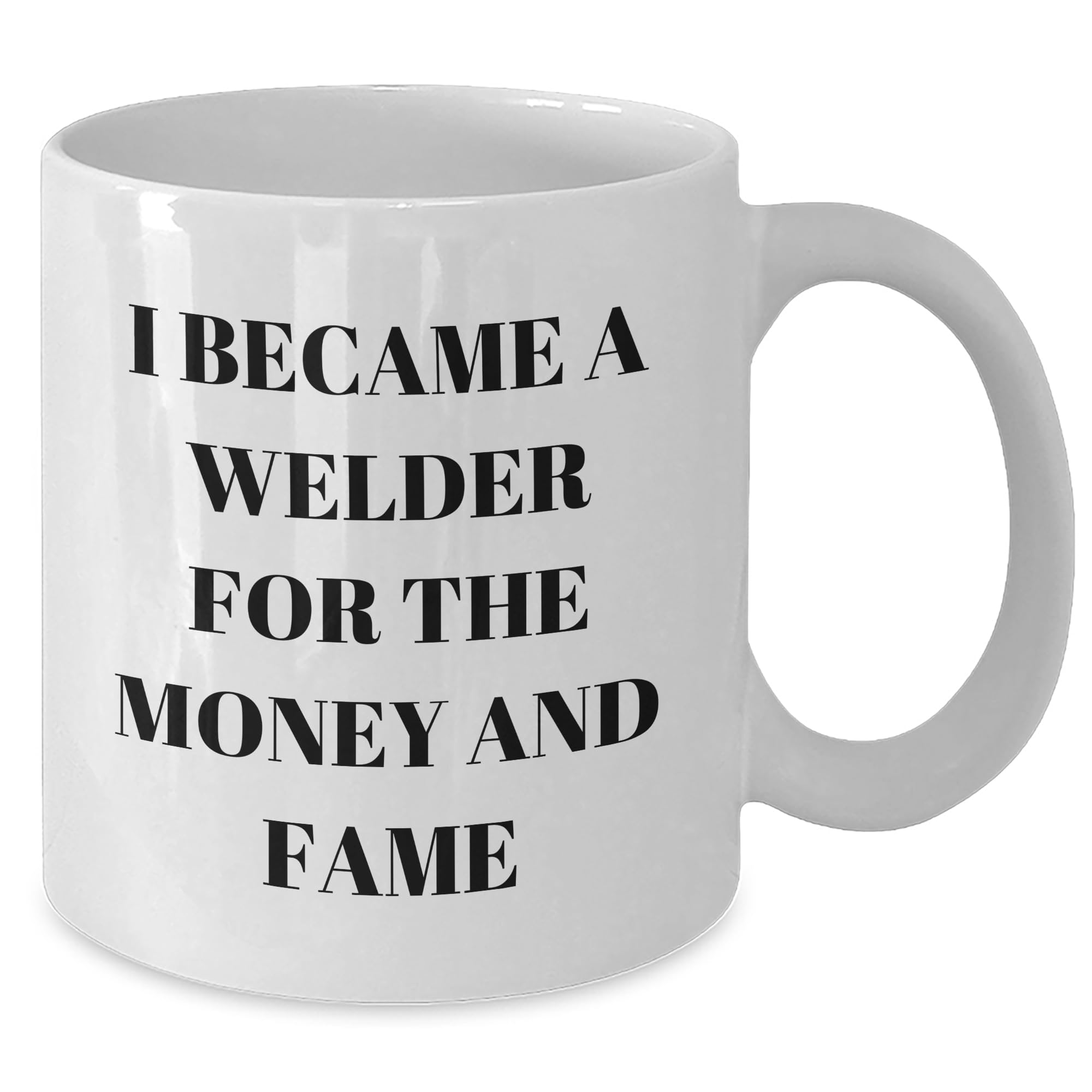 Welder's Proud White Coffee Mug - I Became A Welder For The Money And Fame, Funny Gift for Valentine's