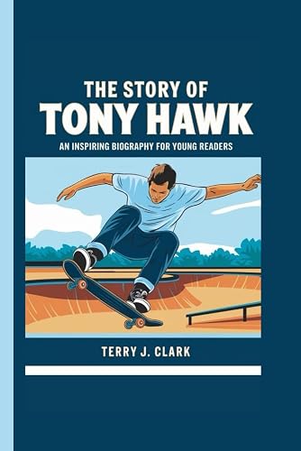 The Story of Tony Hawk: An inspiring biography for young readers