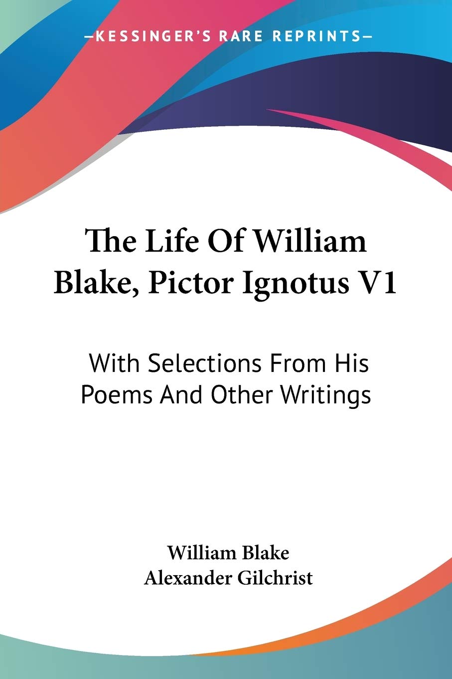 The Life of William Blake, Pictor Ignotus: With Selections from His Poems and Other Writings: 1
