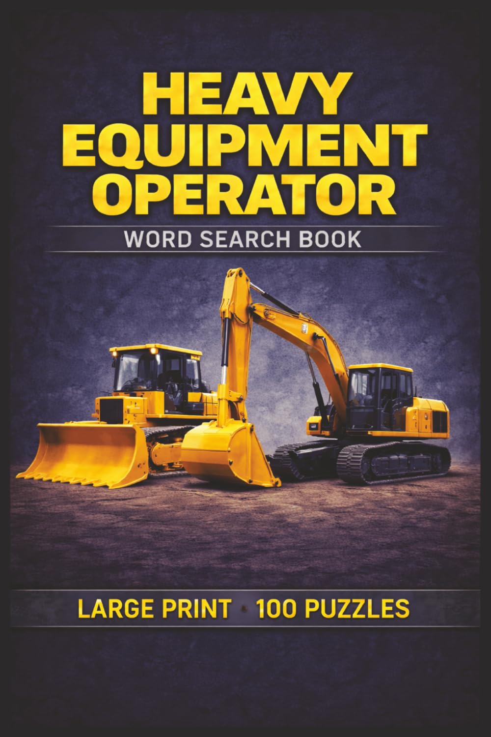 Heavy Equipment Operator Word Search Book: Large Print Puzzle Collection with 100 Puzzles and 2000 Unique Words on Heavy Equipment Operations, Earthmoving Equipment, and Jobsite Safety