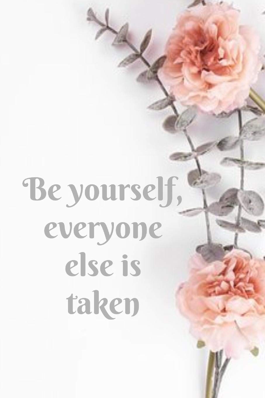 Be yourself, everyone else is taken: Floral positive thinking slogan lined notebook jotter