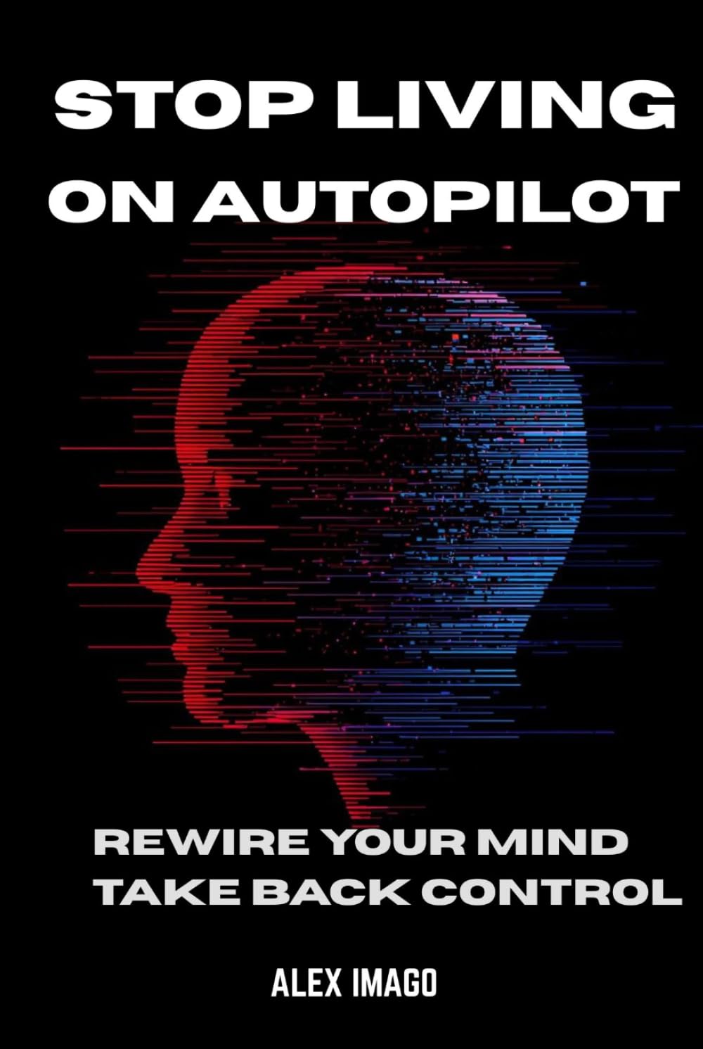 Stop Living On Autopilot: Rewire Your Mind Take Back Control