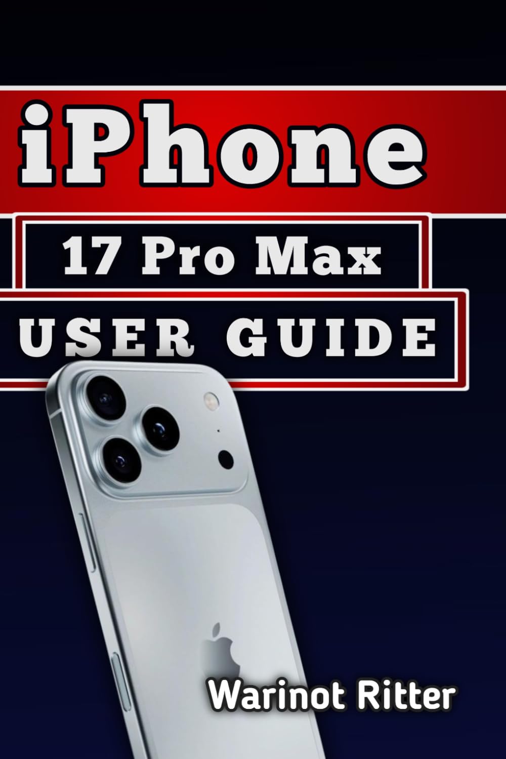 iPhone 17 Pro Max User Guide: Master Setup, Camera, Video Creation, Battery Optimization, and Security
