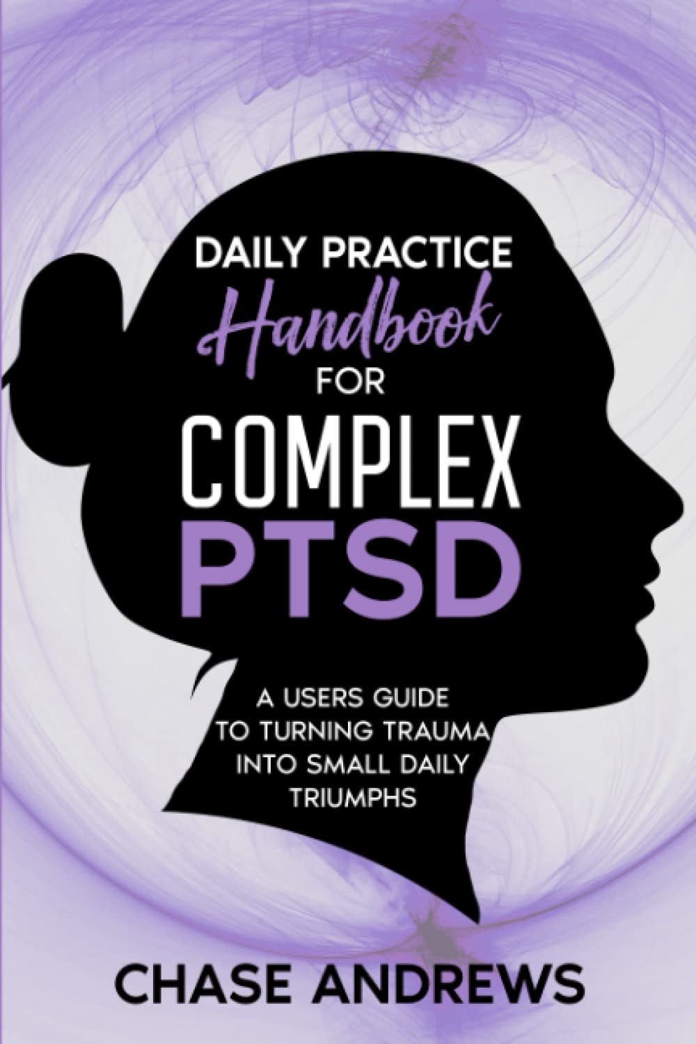 Daily Practice Handbook for Complex PTSD: A simple, not easy guide to recovery (Complex PTSD Recovery Pack)
