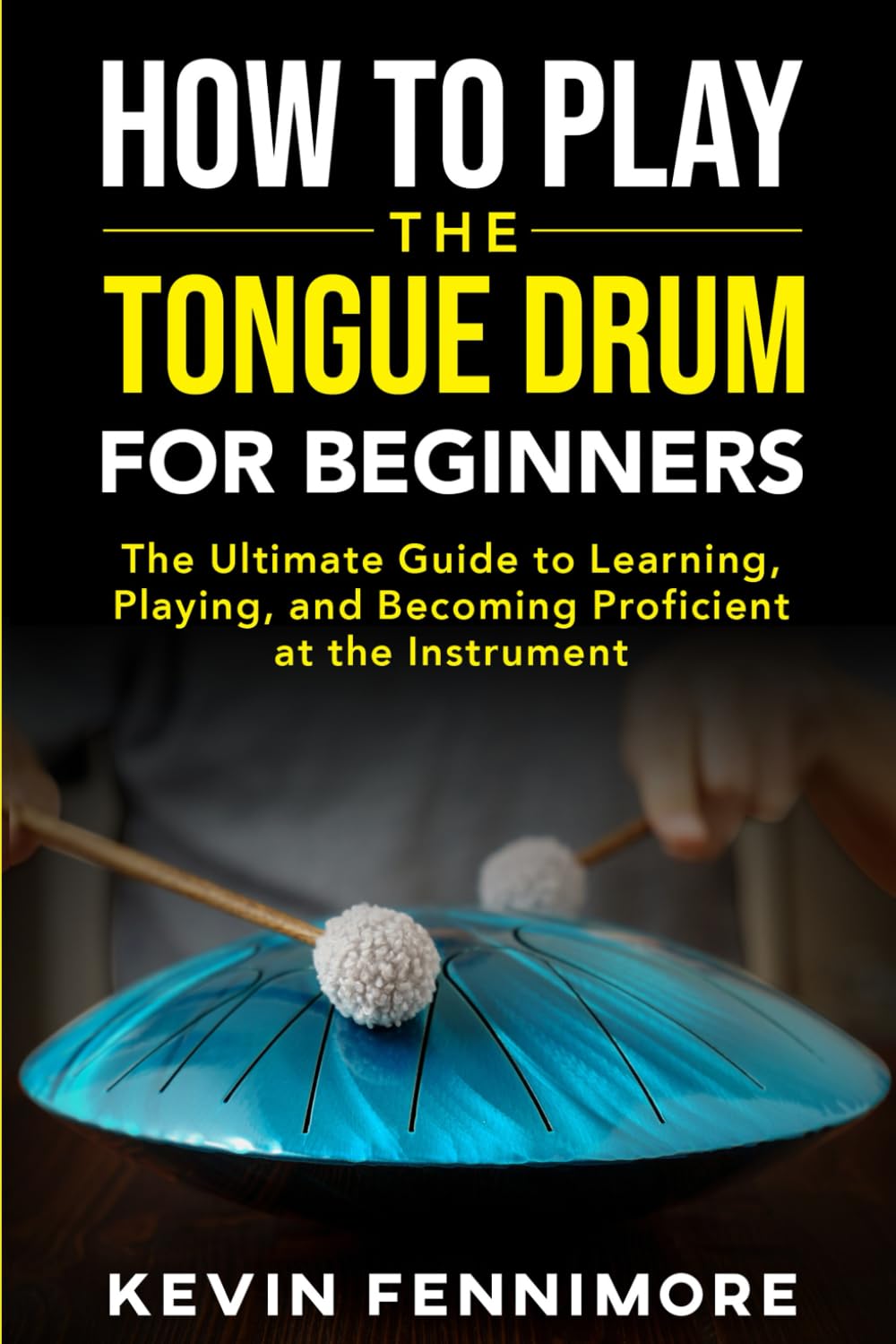 How to Play the Tongue Drum for Beginners: The Ultimate Guide to Learning, Playing, and Becoming Proficient at the Instrument