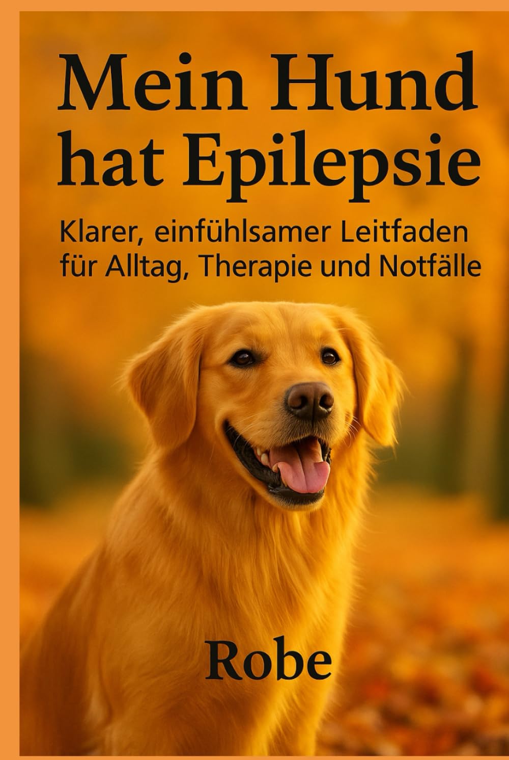 Mein Hund hat Epilepsie – überarbeitete Neuauflage: Evidenzbasierter Praxisratgeber für Alltag, Notfall und Langzeitmanagement – vollständig überarbeitet & erweitert