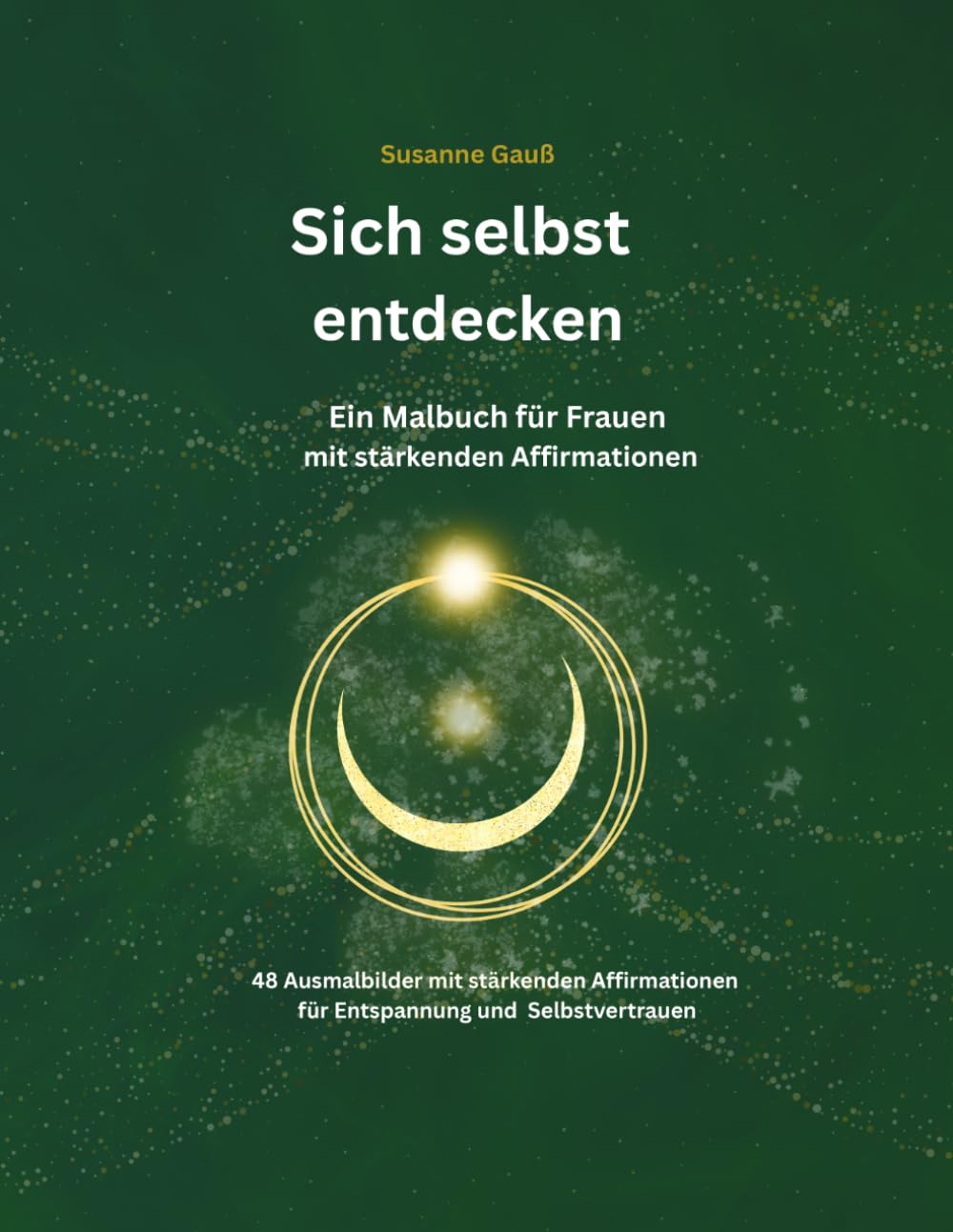 Sich selbst entdecken: Ein Malbuch für Frauen mit 48 stärkenden Affirmationen (Momente der Achtsamkeit: Malbücher mit Affirmationen)