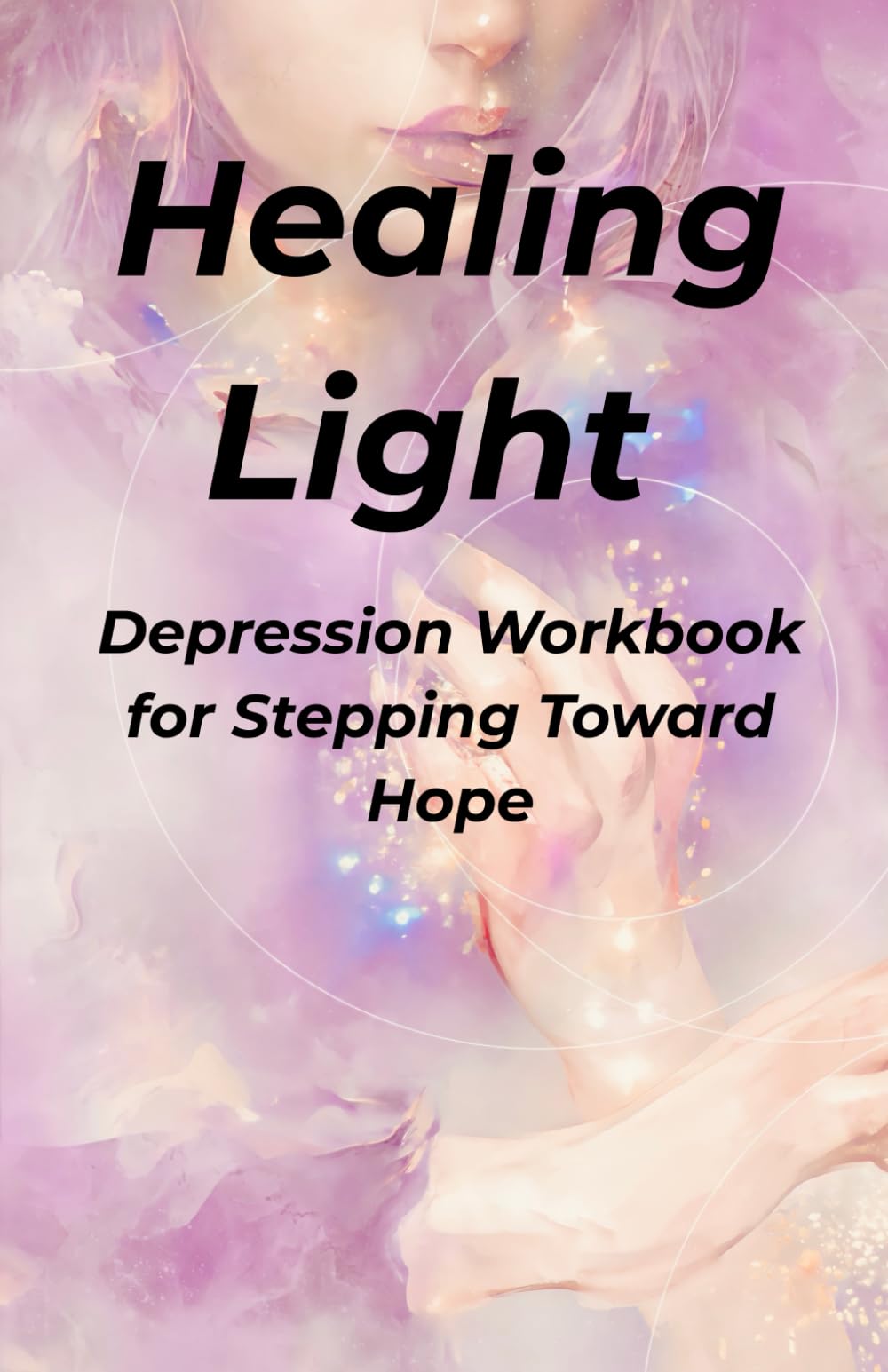 Healing Light: Depression Workbook for Stepping Toward Hope