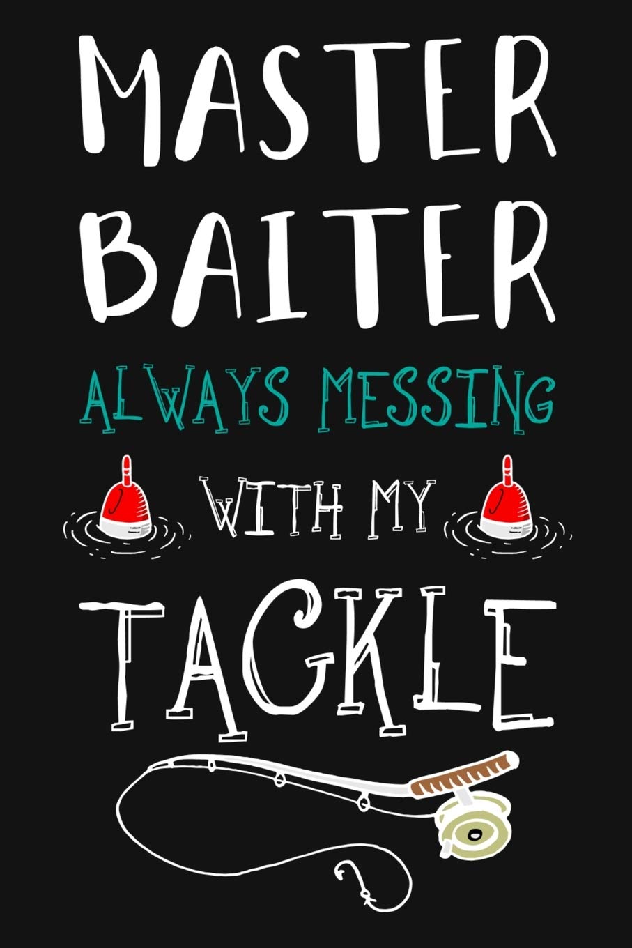 Master Baiter Always Messing With My Tackle: Fishing Related Joke Gift For Fishing Enthusiasts.Fly and Ice Fishing Log Book Journal