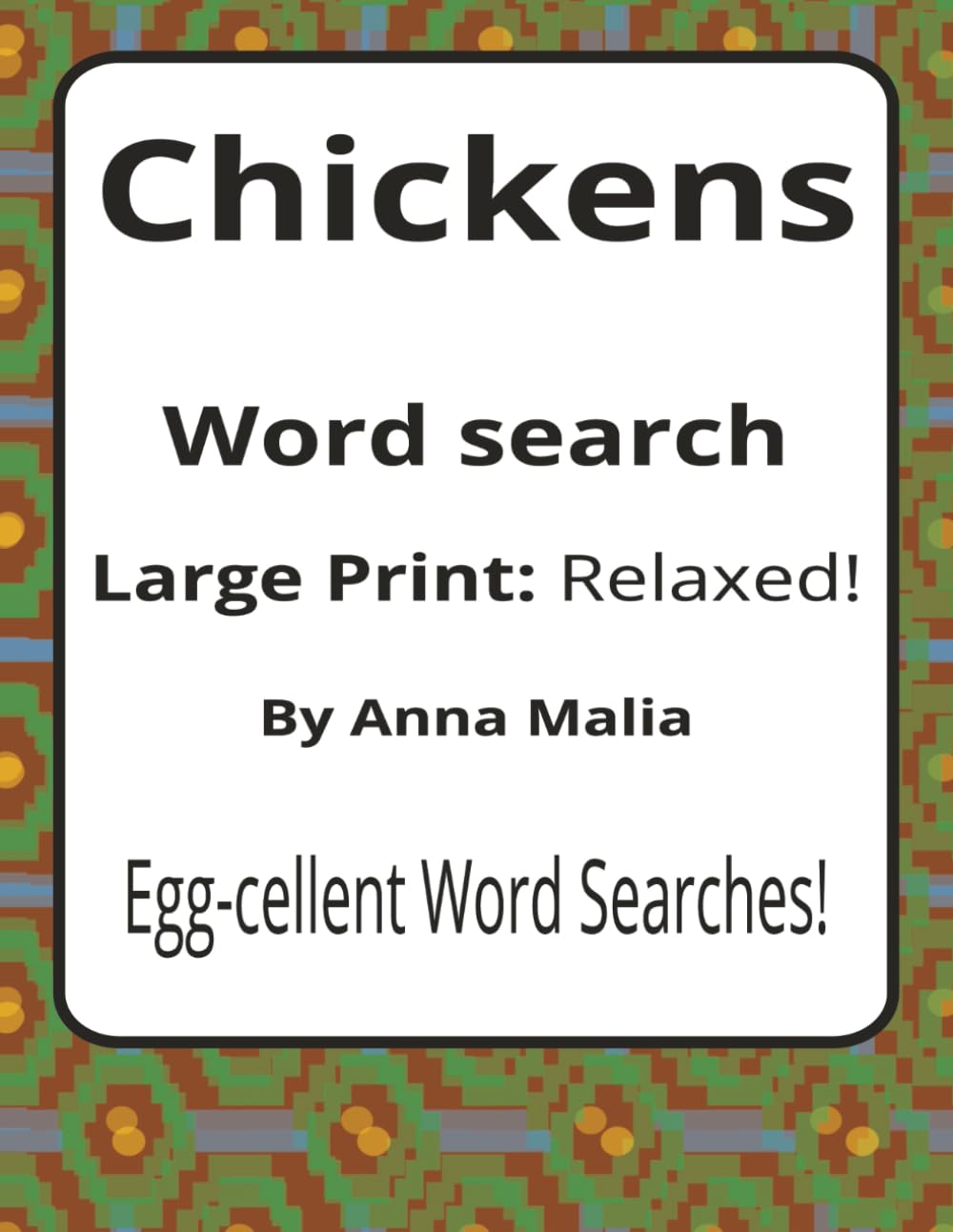 Chickens Large Print Word Search Puzzle Book: Chickens Word Searches with Large Print about Hens, Roosters, Eggs and More | 8.5 x 11 inches, 116 pages ... of the Land and Skies Series by Anna Malia)