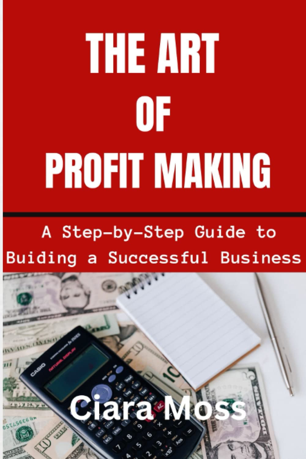 The Art of Profit Making: A Step-by-Step Guide to Building a Successful Business