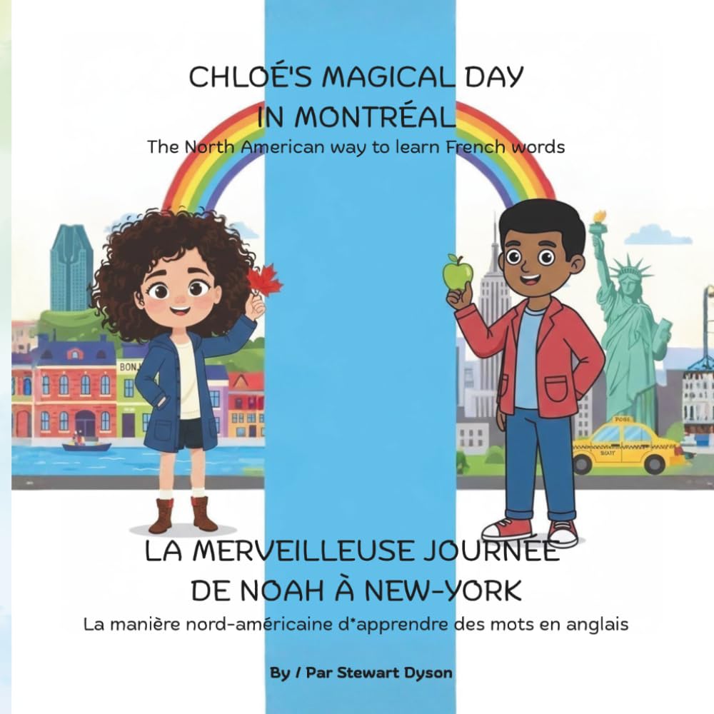 CHLOÉ'S MAGICAL DAY IN MONTRÉAL & LA MERVEILLEUSE JOURNÉE DE NOAH À NEW-YORK: The North American way to learn French words & La manière ... des mots en anglais. (Learning made easy)