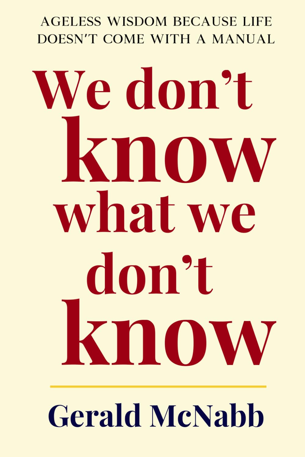 We Don't Know What We Don't Know: Ageless wisdom because life doesn’t come with a manual