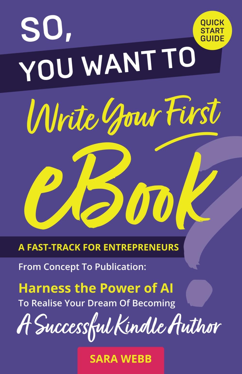 So, You Want To Write Your First eBook?: A Fast-Track for Entrepreneurs from Concept to Publication: Harness the Power of AI to Realise your Dream of Becoming a Successful Kindle Author.