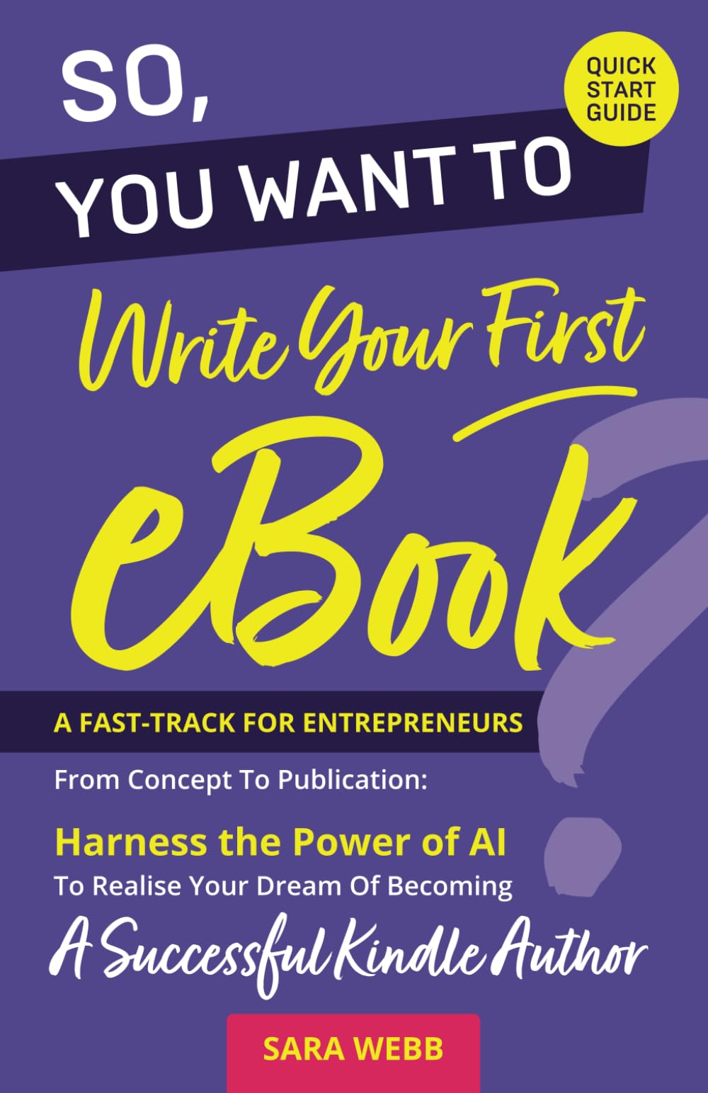 So, You Want To Write Your First eBook?: A Fast-Track for Entrepreneurs from Concept to Publication: Harness the Power of AI to Realise your Dream of Becoming a Successful Kindle Author.