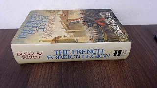 The French Foreign Legion: A Complete History of the Legendary Fighting Force