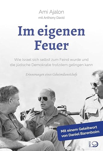 Im eigenen Feuer: Wie Israel sich selbst zum Feind wurde und die jüdische Demokratie trotzdem gelingen kann. Erinnerungen eines Geheimdienstchefs