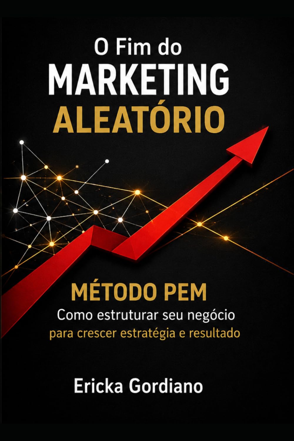 O Fim do Marketing Aleatório: Marketing 360° Método PEM - Propósito, Estratégia e Marketing - Como estruturar seu negócio