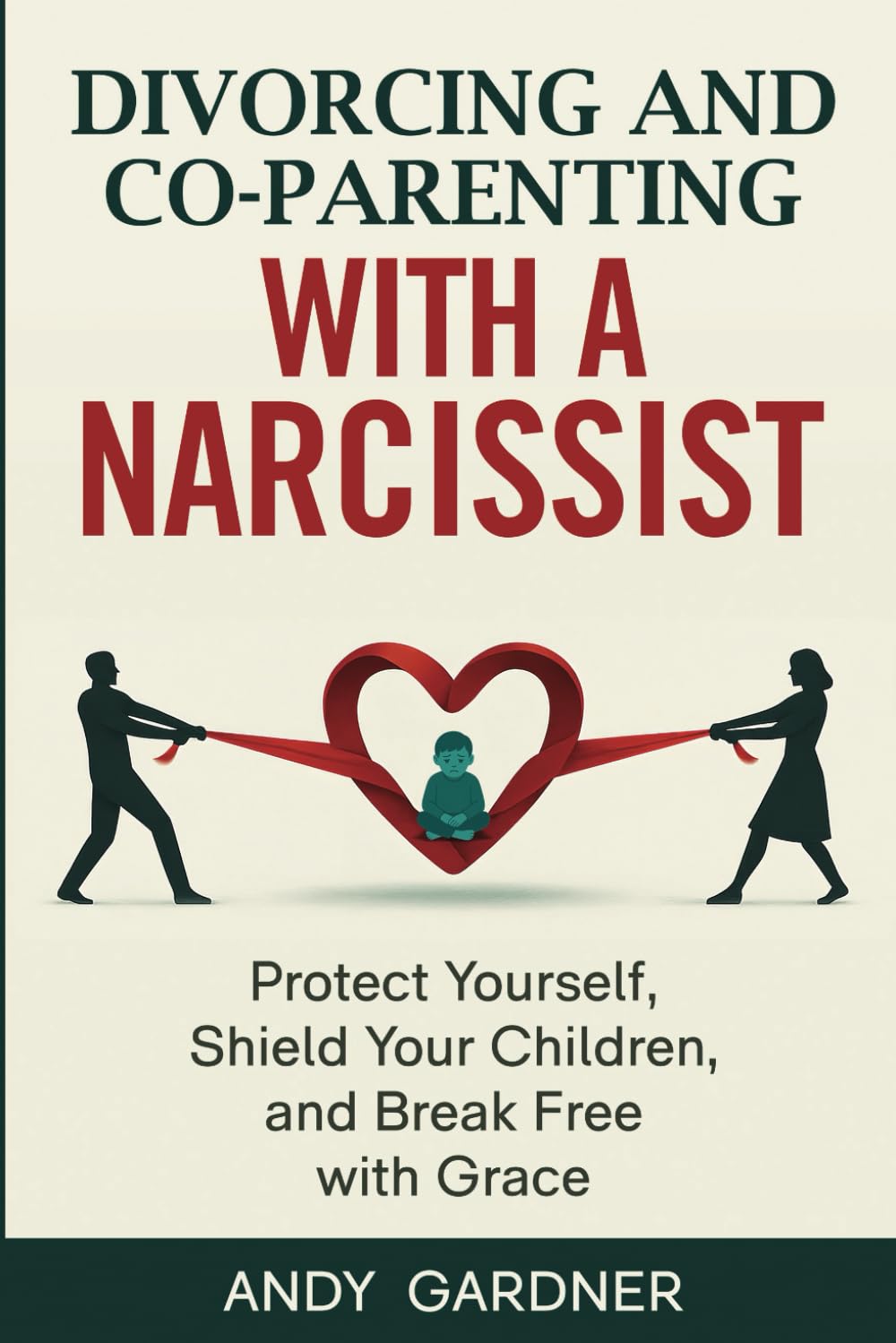 Divorcing and Co-parenting with a Narcissist: Protect Yourself, Shield Your Children, and Break Free with Grace (Self-Development)