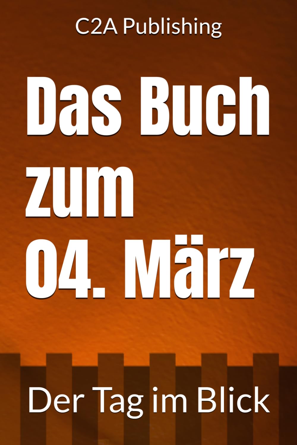 Das Buch zum 4. März: Was geschah am 4. März? Das Geschenkbuch mit historischem Wert (Der Tag im Blick) (Der Tag im Blick (März))