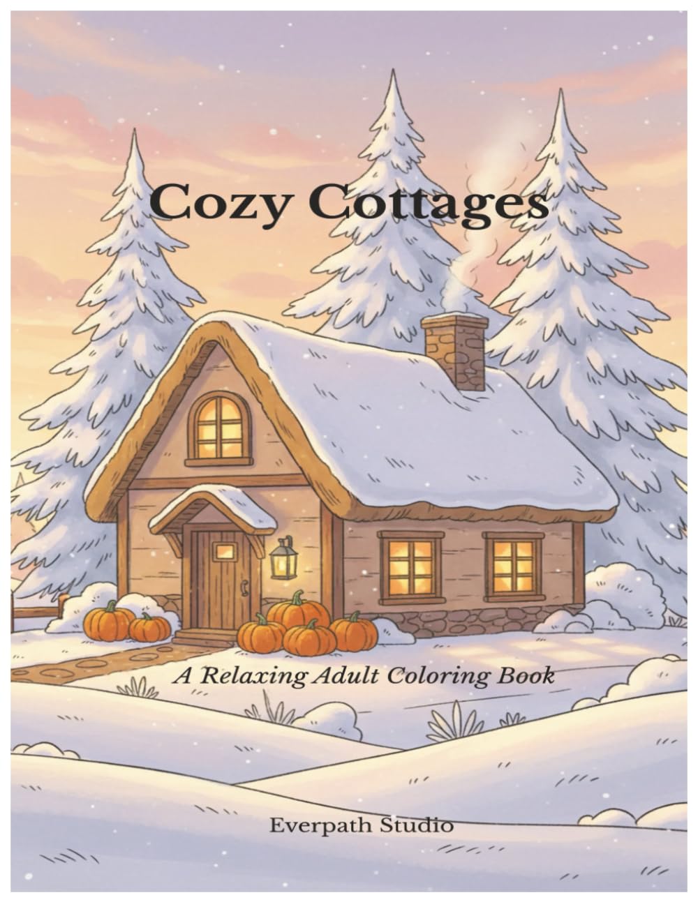 Cozy Cottages: A Relaxing Adult Coloring Book Featuring 35 Cozy, Marker-Friendly Cabin Scenes (The Everpath Cozy Collection)