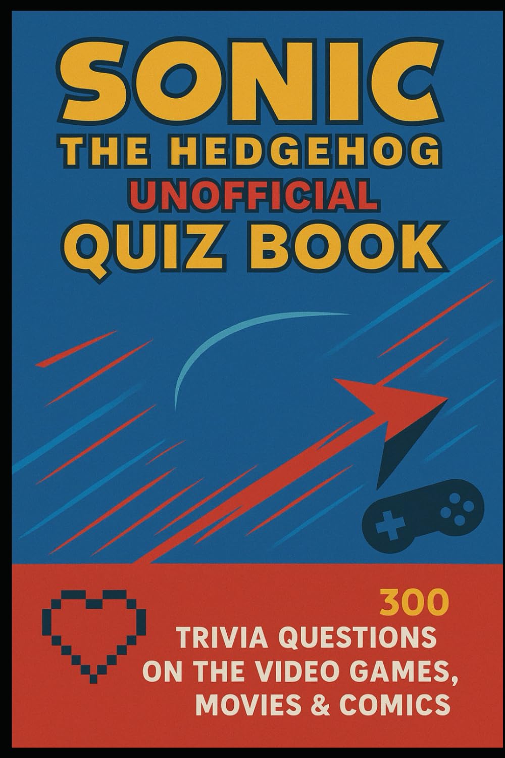 Sonic The hedgehog Unofficial Quiz Book: 300 Trivia Questions On The Video Games, Movies & Comics (Cool Quiz Books)