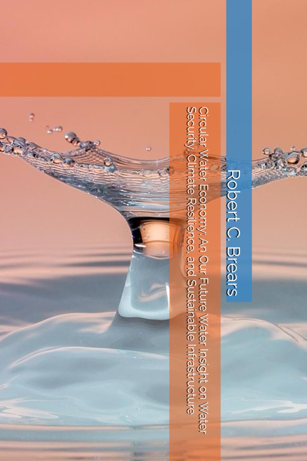 Circular Water Economy: An Our Future Water Insight on Water Security, Climate Resilience, and Sustainable Infrastructure