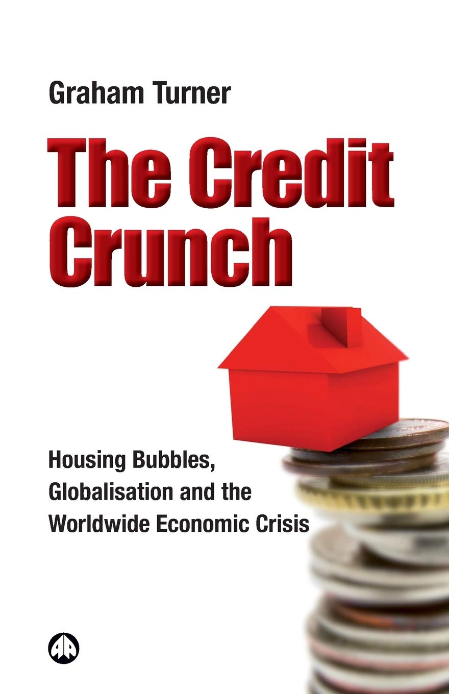 The Credit Crunch: Housing Bubbles, Globalisation and the Worldwide Economic Crisis