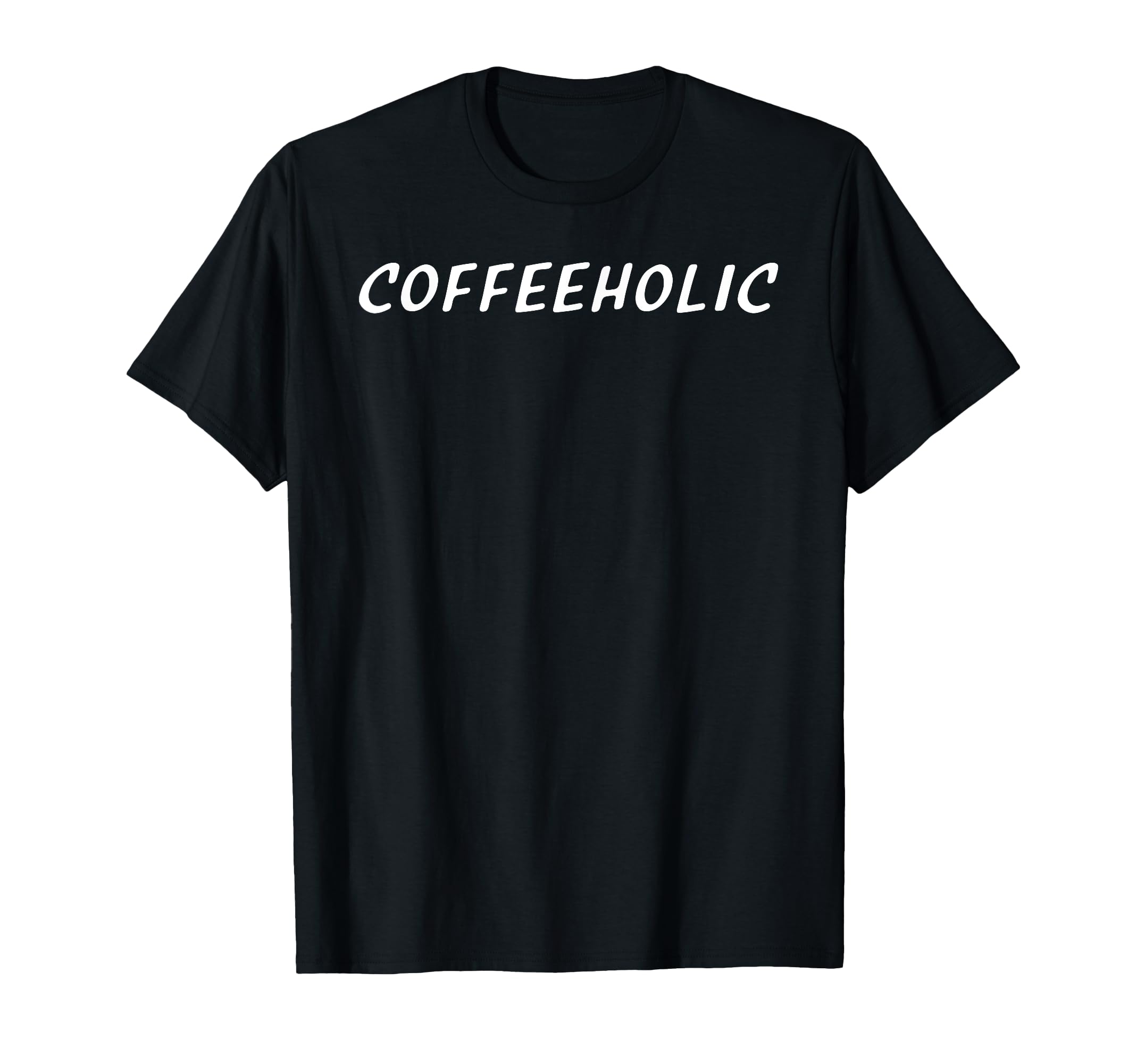 Coffeeholic Drink Coffee Be A Coffeeholic CaffeineSeeker T-Shirt