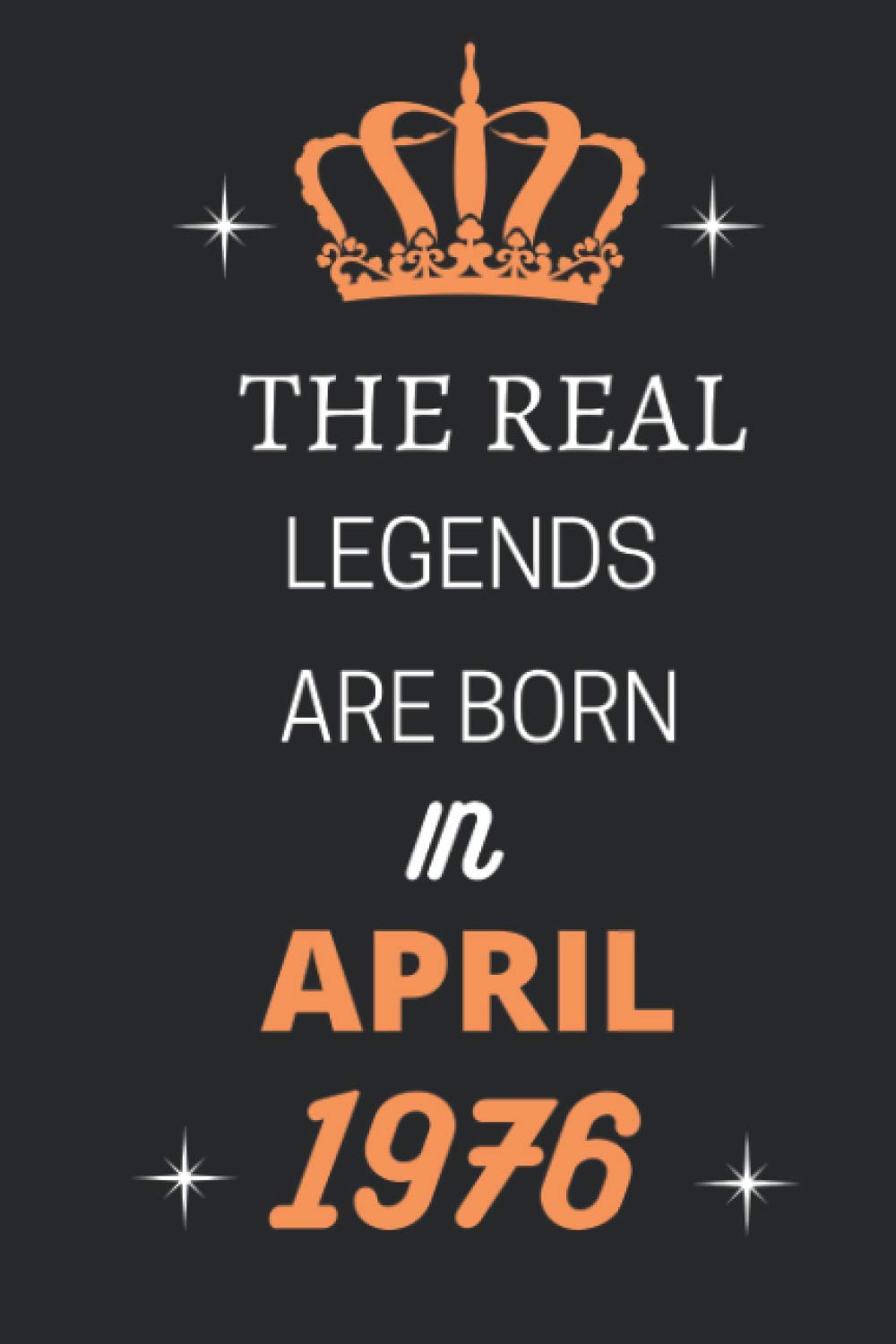 The Real Legends Are Born In APRIL 1976: Notebook Gift Ideas for Men / Women / Sons / Daughters, 1976 years old birthday gift