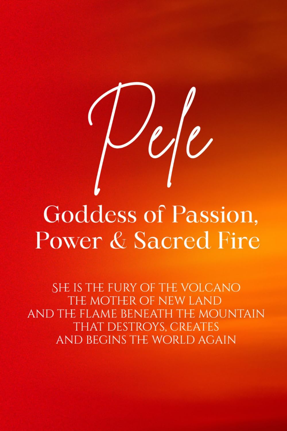 Pele: A Goddess of Passion, Power, and Sacred Fire.: She is the fury of the volcano, the mother of new land, and the flame beneath the mountain that destroys, creates, and begins the world again