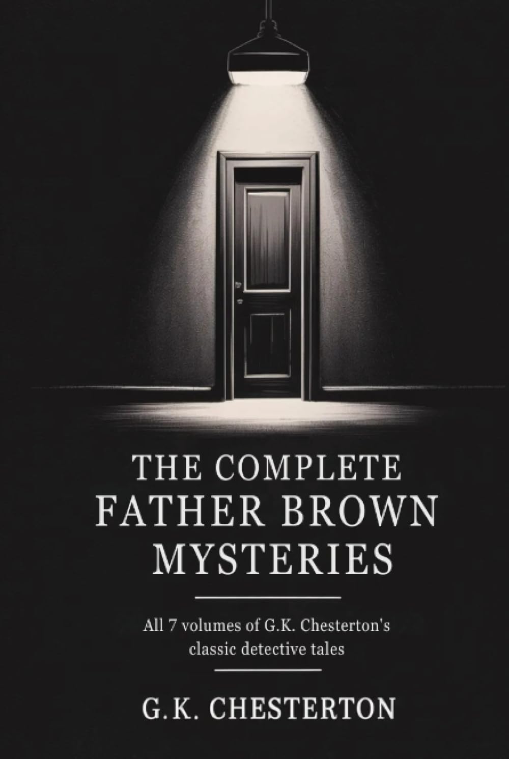 The Complete Father Brown Mysteries: All 7 Volumes of G.K. Chesterton's Classic Detective Tales