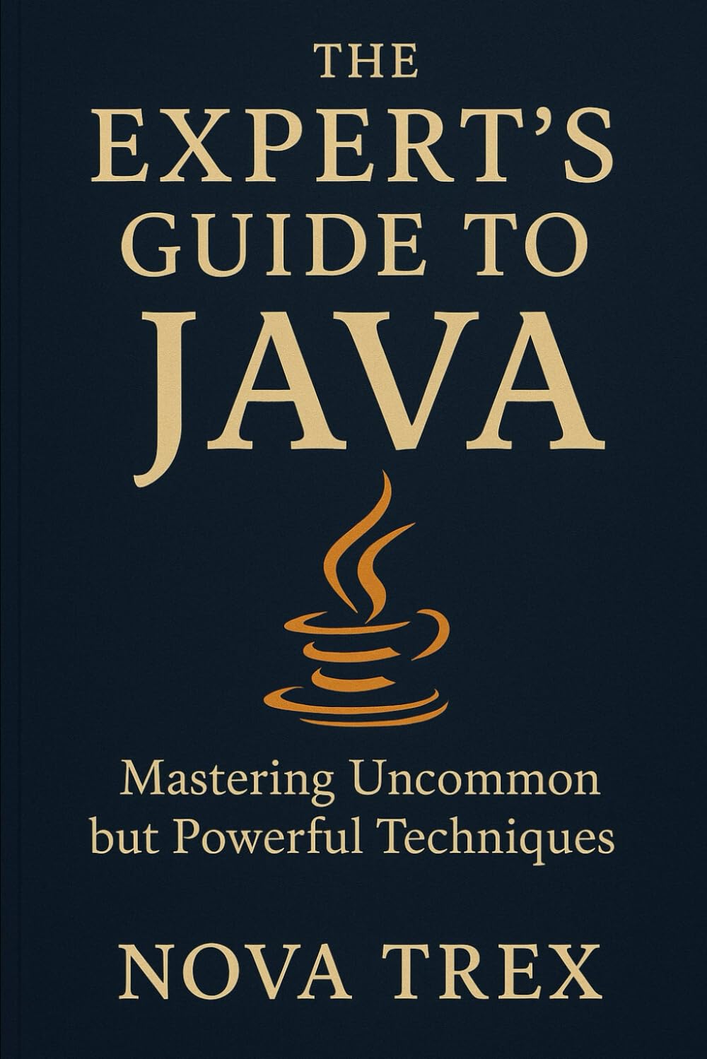 The Expert’s Guide to Java: Mastering Uncommon but Powerful Techniques
