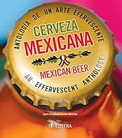 Cerveza Mexicana: Antologia De Un Arte Efervescente 6077562068 Book Cover