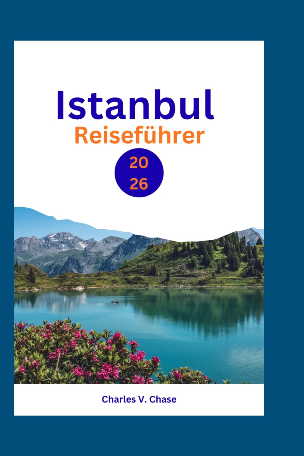 Istanbul Reiseführer 2026: Entdecken Sie das Beste von Istanbul: Expertentipps, Geheimtipps und Sehenswürdigkeiten, die Sie unbedingt gesehen haben müssen