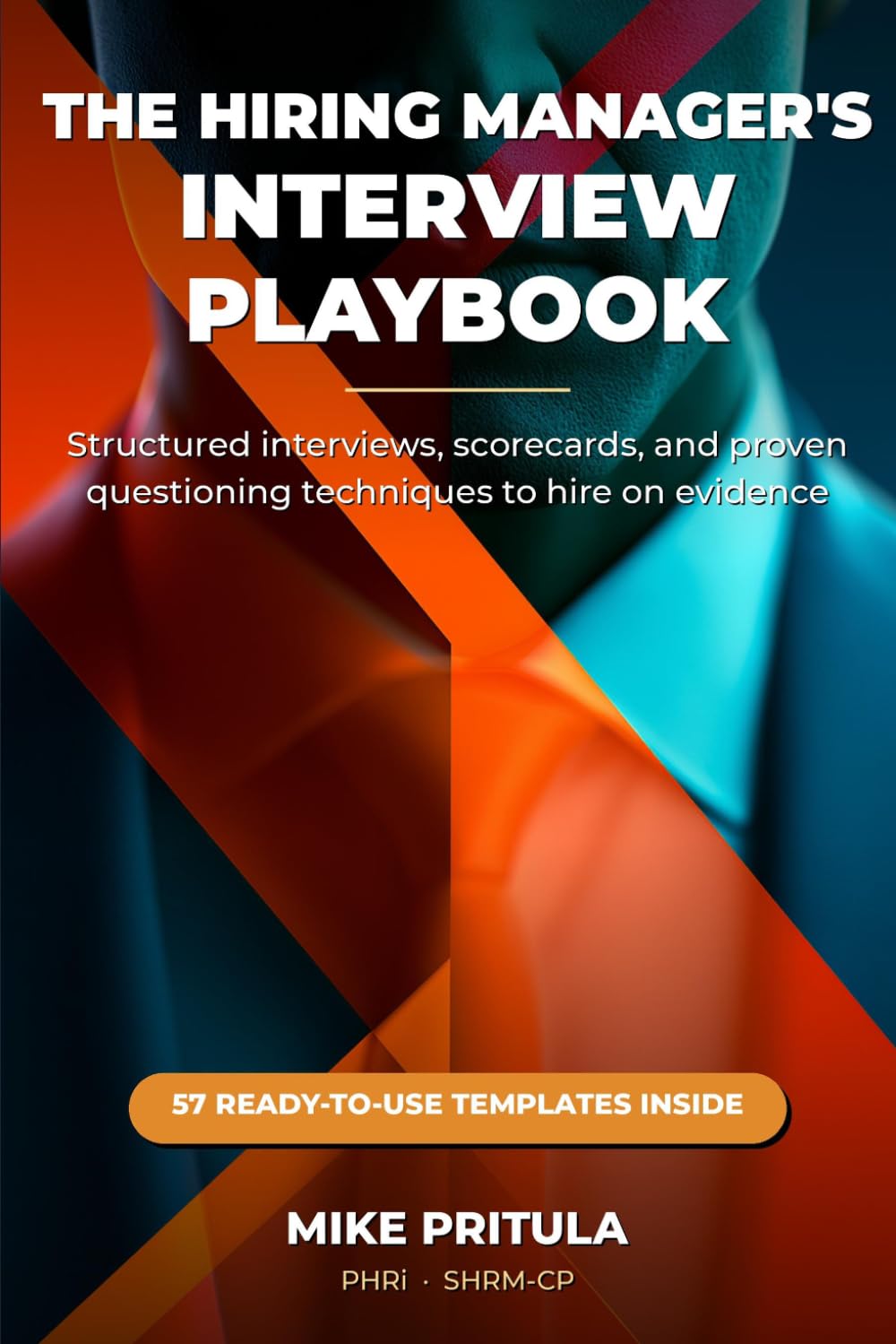 The Hiring Manager’s Interview Playbook: Structured Interviews, Scorecards, and Proven Questioning Techniques to Hire on Evidence — Not Gut Feel (The Playbook Series)