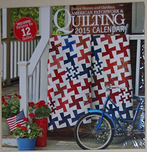 Better Homes and Gardens American Patchwork & Quilting 2015 Calendar - BONUS: Includes Patterns for 12 Quilts