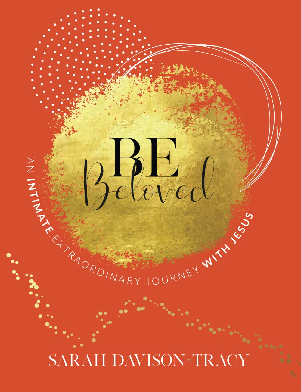 BE Beloved: An Intimate, Extraordinary Journey with Jesus