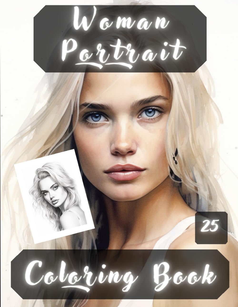 Women Portrait Coloring Book: Women Portraits, Realistic People Faces in Greyscale, Coloring Pages for Relaxation Stress Relief and Happiness.
