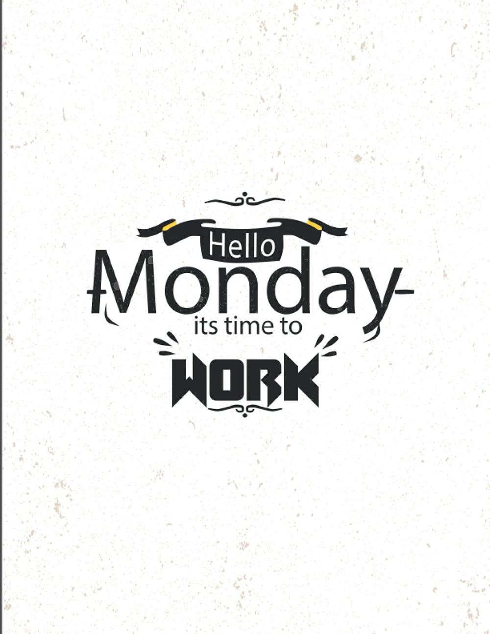 Hello Monday it's Time to Work: List Daily Task Checklist Planner Time Management Notebook 8.5" x 11" (120-PAGE)
